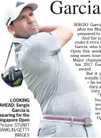  ?? Picture: STUART FRANKLIN/GETTY IMAGES ?? LOOKING AHEAD: Sergio Garcia is preparing for the Singapore Open