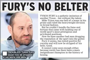 ??  ?? TROUBLED: Tyson Fury could now be stripped of his world title belts