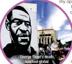  ??  ?? George Floyd’s death sparked global
protests