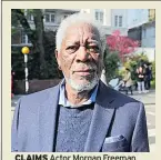  ??  ?? CLAIMS Actor Morgan Freeman
