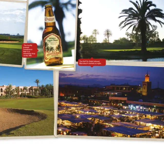  ??  ?? The locally brewed Casablanca beer is a refreshing drop at the 19th.
The Golf Du Soleil (above); Marrakech markets at night.