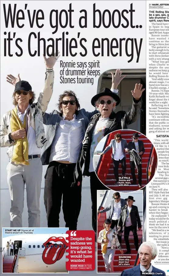  ?? ?? START ME UP Stones jet at Madrid airport on Thursday
OLD PALS Ronnie and Keith. Main, with Mick
BOUNCING Stars skip down tour jet’s stairs
MEMORIES Charlie