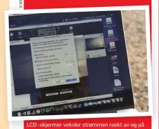  ??  ?? LCD - skjermer veksler strømmen raskt av og på for å regulere skarpheten.