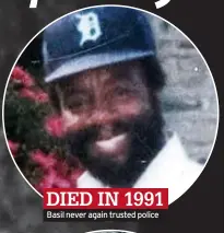  ?? ?? DIED IN 1991 Basil never again trusted police