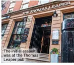  ?? ?? The initial assault was at the Thomas Leaper pub