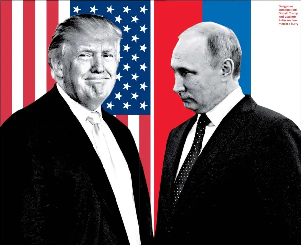  ??  ?? Dangerous combinatio­n: Donald Trump and Vladimir Putin are two men in a hurry