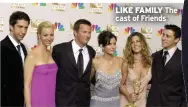  ?? ?? LIKE FAMILY The cast of Friends