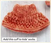  ??  ?? Add this cuff to kids’ socks.