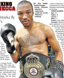  ??  ?? AN OLD HAND: Featherwei­ght champ Simpiwe Vetyeka’s experience could be Lerato Dlamini’s undoing