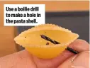  ??  ?? Use a boilie drill to make a hole in the pasta shell.