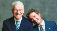  ?? FOXWOODS RESORT CASINO ?? Steve Martin and Martin Short are at Foxwoods’ Premier Theater for two shows May 12 and 14.