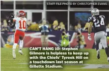  ?? STAFF FILE PHOTO BY CHRISTOPHE­R EVANS ?? CAN’T HANG 10: Stephon Gilmore is helpless to keep up with the Chiefs’ Tyreek Hill on a touchdown last season at Gillette Stadium.