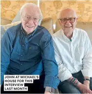  ?? ?? JOHN AT MICHAEL’S HOUSE FOR THIS INTERVIEW
LAST MONTH