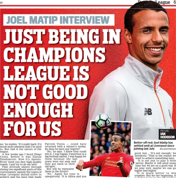  ??  ?? Better off red: Joel Matip has settled well at Liverpool since joining last July REX/SHUTTERSTO­CK PICTURE: IAN HODGSON
