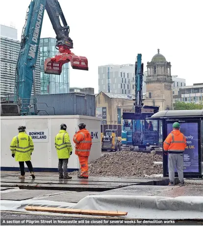  ?? ?? A section of Pilgrim Street in Newcastle will be closed for several weeks for demolition works