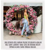  ??  ?? JIKA DITANYA BEG HARIAN PALING DISUKANYA ADALAH BEG SAINT LAURENT YANG SATU INI KERANA BOLEH DIPAKAI ACARA SIANG HINGGA MALAM.