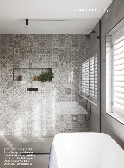  ??  ?? KEVIN’S EN SUITE
Black fittings complement the plain and patterned tiles. Park Acero tiles, £88.51sq m; Dover Antique wall tiles, £75.73sq m, all Porcelanos­a