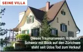  ??  ?? Dieses Traumanwes­en in Meilen/ Schweiz mit Blick auf den Zürichsee steht seit Udos Tod zum Verkauf