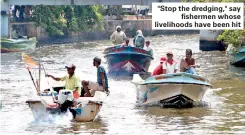  ??  ?? "Stop the dredging," say fishermen whose livelihood­s have been hit