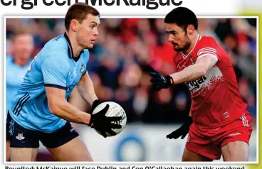  ?? ?? Reunited: McKaigue will face Dublin and Con O’Callaghan again this weekend