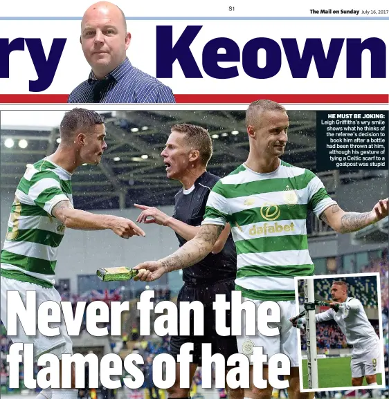  ??  ?? HE MUST BE JOKING: Leigh Griffiths’s wry smile shows what he thinks of the referee’s decision to book him after a bottle had been thrown at him, although his gesture of tying a Celtic scarf to a goalpost was stupid