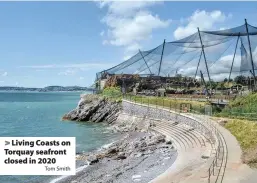  ?? Tom Smith ?? > Living Coasts on Torquay seafront closed in 2020