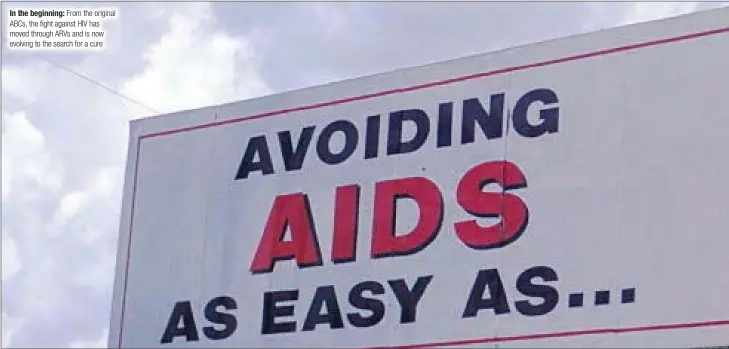  ?? ?? In the beginning: From the original ABCs, the fight against HIV has moved through ARVs and is now evolving to the search for a cure