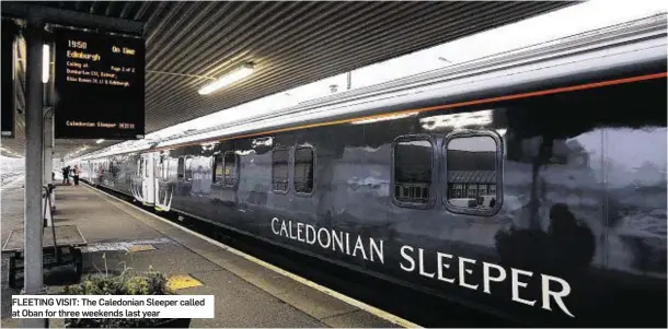  ??  ?? FLEETING VISIT: The Caledonian Sleeper called at Oban for three weekends last year