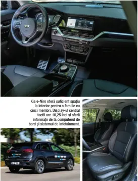  ??  ?? Kia e-niro oferă suficient spațiu la interior pentru o familie cu cinci membri. Display-ul central tactil are 10,25 inci și oferă informații de la computerul de bord și sistemul de infotainme­nt.