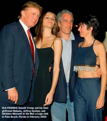  ??  ?? OLD FRIENDS: Donald Trump and his then girlfriend Melania, Jeffrey Epstein, and Ghislaine Maxwell at the Mar-a-Lago club in Palm Beach, Florida in February 2000