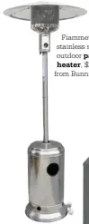  ??  ?? Fiammetta stainless steel outdoor patio
heater, $269, from Bunnings.