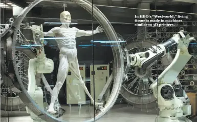  ?? John P. Johnson / HBO ?? In HBO’s “Westworld,” living tissue is made in machines similar to 3D printers.