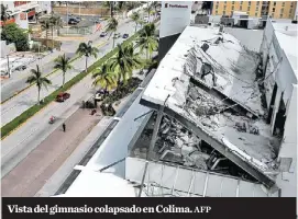  ?? AFP ?? Vista del gimnasio colapsado en Colima.