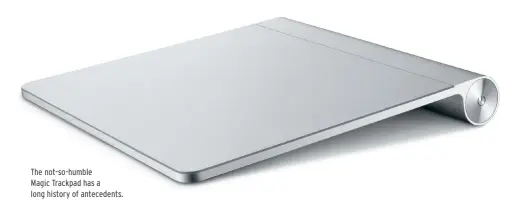  ??  ?? The not-so-humble Magic Trackpad has a long history of antecedent­s.