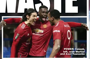  ??  ?? POWER: Cavani, left, with Martial and Axel Tuanzebe