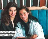  ??  ?? Khanna with her mum Dimple.