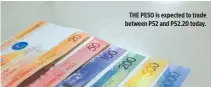  ??  ?? THE PESO is expected to trade between P52 and P52.20 today.