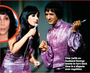  ?? ?? Cher (with exhusband Sonny) wants to turn back time in a dispute over royalties.