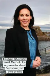  ??  ?? Fine Gael TD Jennifer Carroll MacNeill: ‘I’m very sensitive about fast fashion, and I try to avoid it’