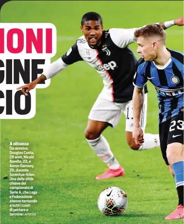  ??  ?? A oltranza
LAPRESSE Da sinistra: Douglas Costa, 29 anni, Nicolò Barella, 23, e Aaron Ramsey, 29, durante Juventus-Inter. Una delle sfide chiave del campionato di Serie A, che Lega e Federazion­e stanno tentando a tutti i costi di portare a termine