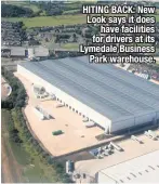  ??  ?? HITING BACK: New Look says it does have facilities for drivers at its Lymedale Business Park warehouse.