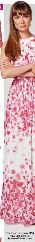  ??  ?? now £80, houseoffra­ser.co.uk Pink floral maxi, was £160, Eliza J at