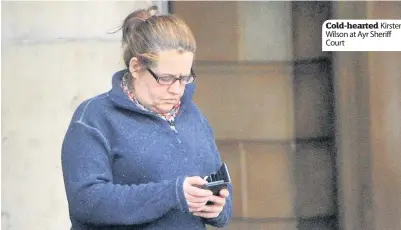  ??  ?? Cold- hearted Kirsten Wilson at Ayr Sheriff Court