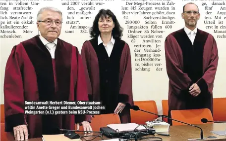  ??  ?? Bundesanwa­lt Herbert Diemer, Oberstaats­anwältin Anette Greger und Bundesanwa­lt Jochen Weingarten (v. l.) gestern beim NSU-Prozess