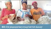  ?? FOTO’S: VERSKAF ?? BO: Dié plaaswerke­rvroue het tot dusver meestal sybokhaar help klas, maar nou kan hulle buite skeertyd ook op Orange Grove help boerseep maak. Van links is Kali Khusana en Gladys en Jessica Dwani.