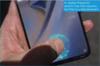  ??  ?? In-display fingerprin­t sensors may look futuristic, but they’re a step backward