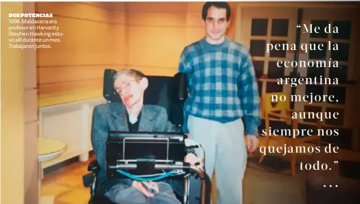  ??  ?? DOS POTENCIAS 1998. Maldacena era profesor en Harvard y Stephen Hawking estuvo allí durante un mes. Trabajaron juntos.