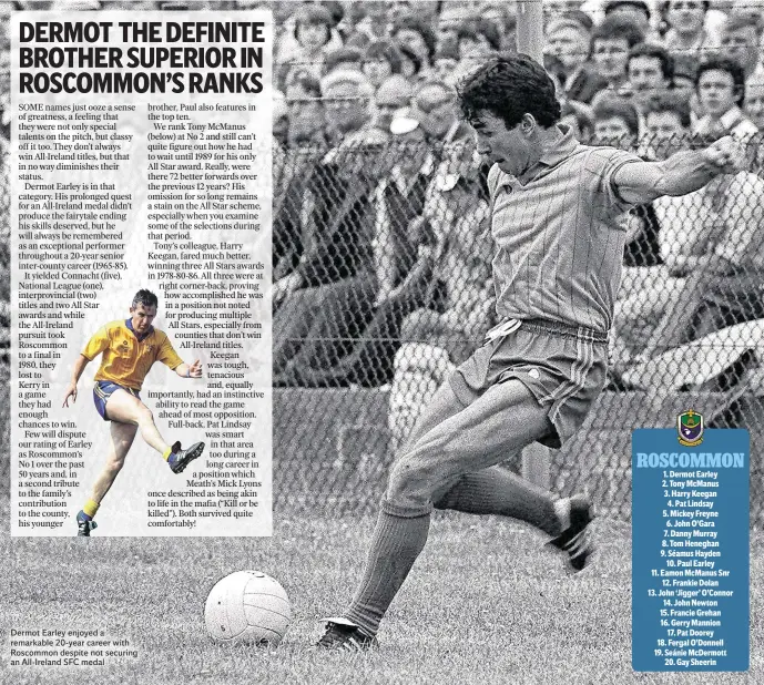  ??  ?? Dermot Earley enjoyed a remarkable 20-year career with Roscommon despite not securing an All-Ireland SFC medal