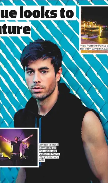  ?? Photos by Gulf News Archive and supplied ?? Enrique Iglesias performing at the Dubai Jazz Festival at Media City in February, 2017.