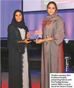  ??  ?? Sheikha Jawaher Bint Khalifa al Khalifa presenting Fatma with the Prodigy Bureau award. Right: a cup of tea at her store in Dubai